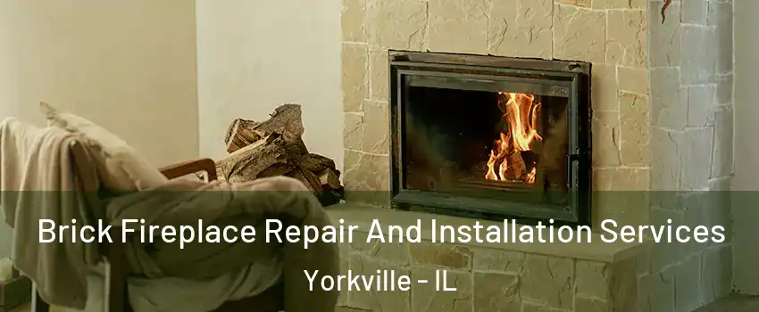 Brick Fireplace Repair And Installation Services Yorkville - IL