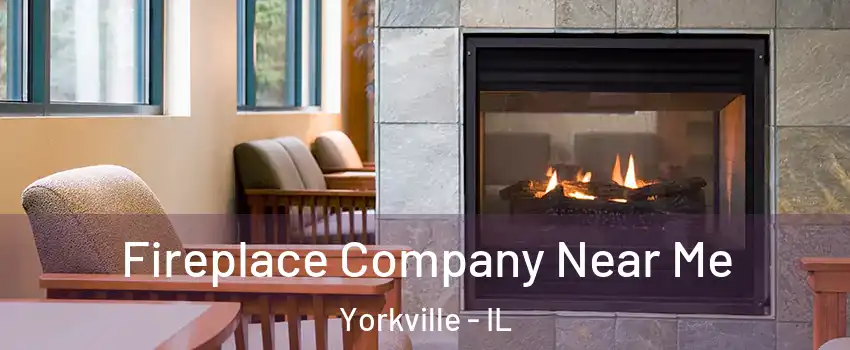 Fireplace Company Near Me Yorkville - IL