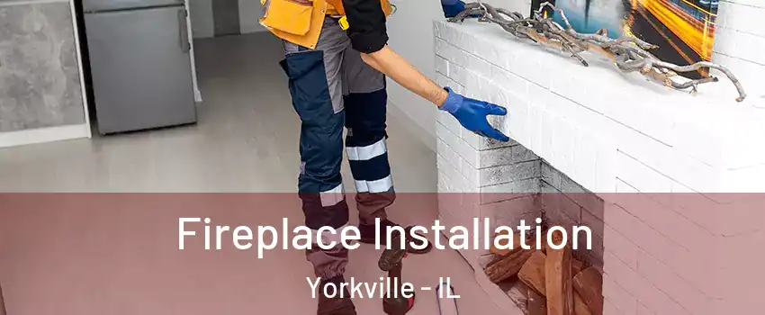  Fireplace Installation Yorkville - IL
