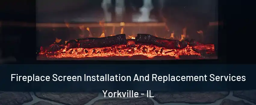  Fireplace Screen Installation And Replacement Services Yorkville - IL