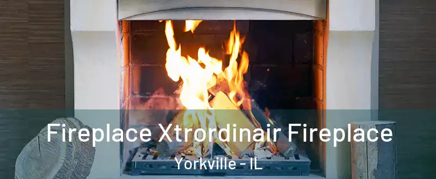Fireplace Xtrordinair Fireplace Yorkville - IL