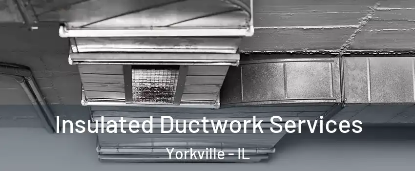  Insulated Ductwork Services Yorkville - IL