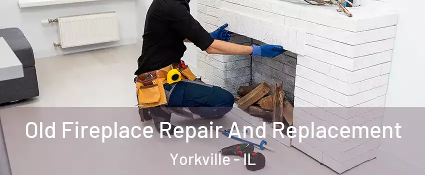  Old Fireplace Repair And Replacement Yorkville - IL