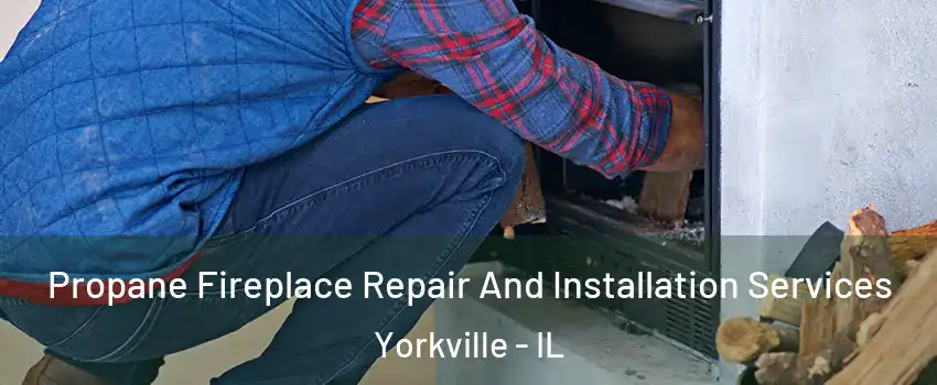  Propane Fireplace Repair And Installation Services Yorkville - IL