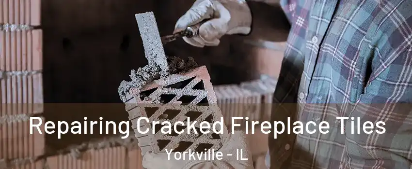 Repairing Cracked Fireplace Tiles Yorkville - IL