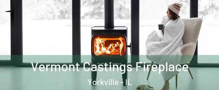 Vermont Castings Fireplace Yorkville - IL