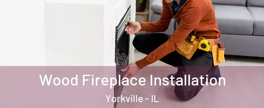 Wood Fireplace Installation Yorkville - IL